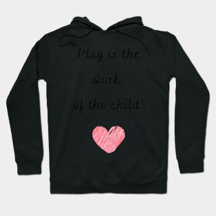 Play is the work of the child - Montessori Hoodie